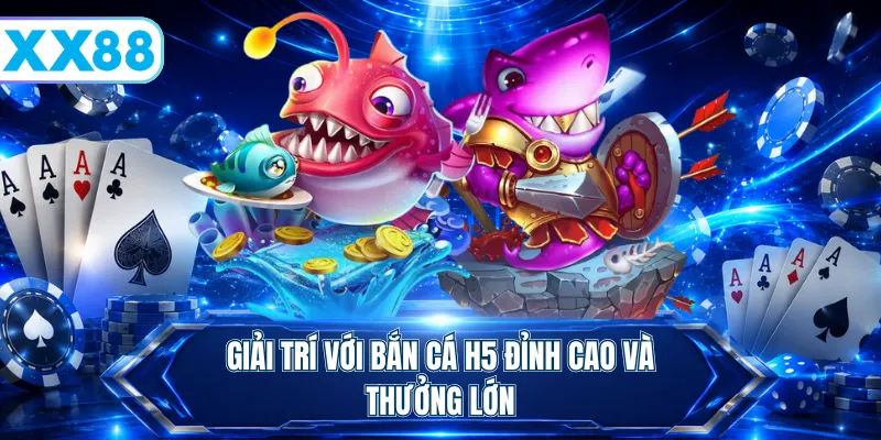 Giải trí với bắn cá H5 đỉnh cao và thưởng lớn